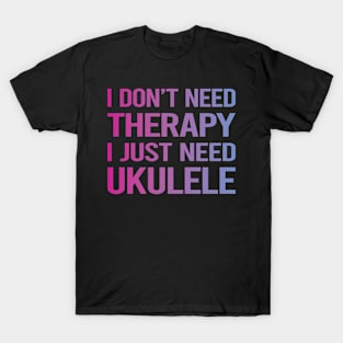 I Dont Need Therapy Ukulele T-Shirt